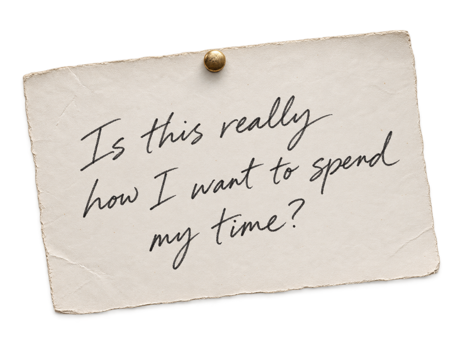 A pinned handwritten note asking:Is this really how I want to spend my time?